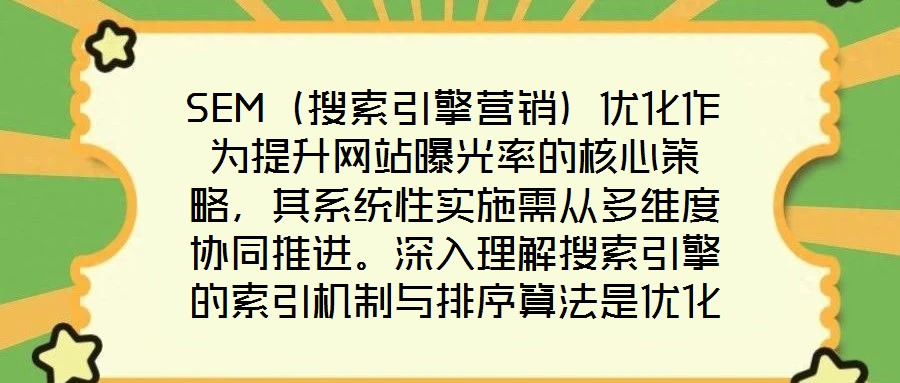 SEM（搜索引擎營(yíng)銷）優(yōu)化作為提升網(wǎng)站曝光率的核心策略，其系統(tǒng)性實(shí)施需從多維度協(xié)同推進(jìn)。深入理解搜索引擎的索引機(jī)制與排序算法是優(yōu)化的基礎(chǔ)前提，這要求精準(zhǔn)選擇關(guān)鍵
