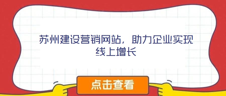 蘇州建設(shè)營銷網(wǎng)站，助力企業(yè)實(shí)現(xiàn)線上增長