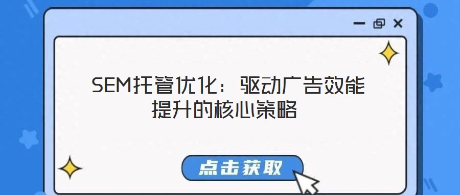  SEM托管優(yōu)化：驅動廣告效能提升的核心策略