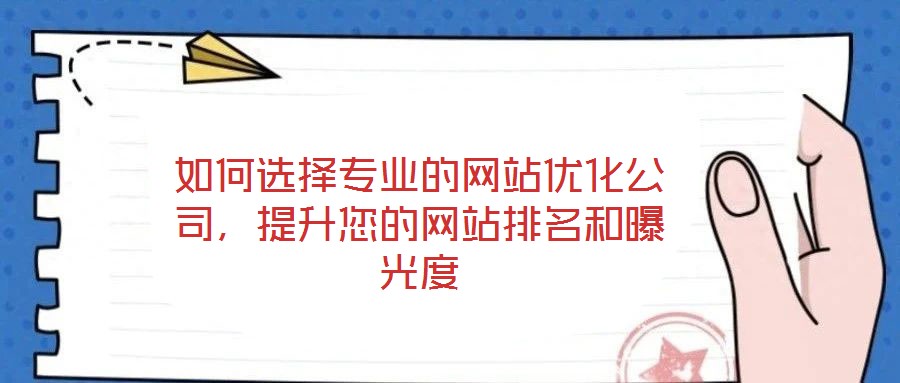 如何選擇專業(yè)的網(wǎng)站優(yōu)化公司，提升您的網(wǎng)站排名和曝光度