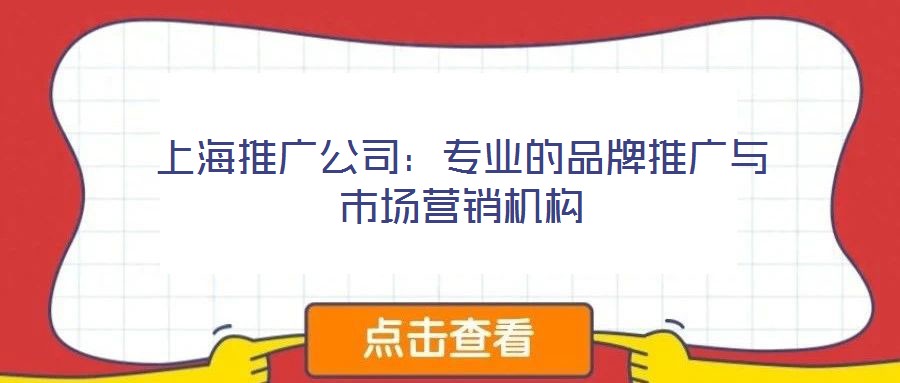 上海推廣公司：專業(yè)的品牌推廣與市場(chǎng)營(yíng)銷(xiāo)機(jī)構(gòu)