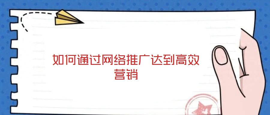如何通過(guò)網(wǎng)絡(luò)推廣達(dá)到高效營(yíng)銷