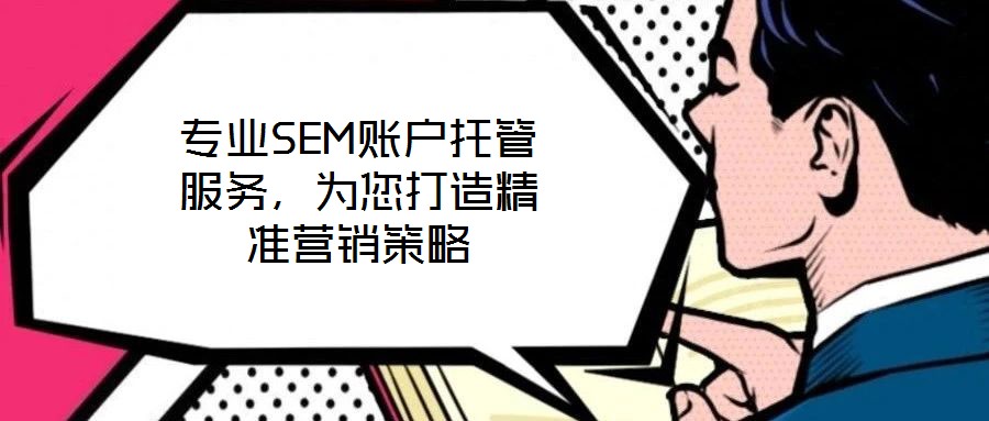 專業(yè)SEM賬戶托管服務(wù)，為您打造精準(zhǔn)營銷策略