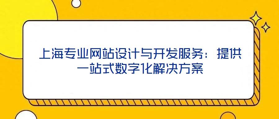 上海專業(yè)網(wǎng)站設計與開發(fā)服務：提供一站式數(shù)字化解決方案