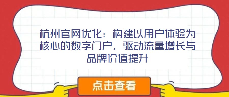 杭州官網(wǎng)優(yōu)化：構(gòu)建以用戶體驗(yàn)為核心的數(shù)字門戶，驅(qū)動(dòng)流量增長(zhǎng)與品牌價(jià)值提升