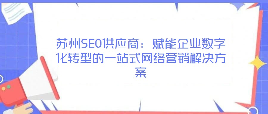 蘇州SEO供應商：賦能企業(yè)數字化轉型的一站式網絡營銷解決方案