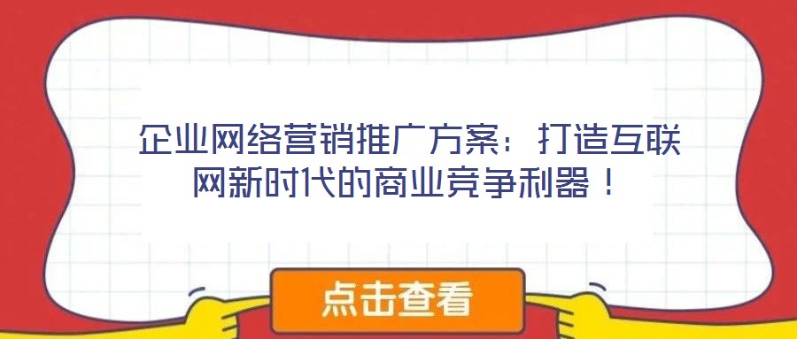 企業(yè)網(wǎng)絡(luò)營(yíng)銷推廣方案：打造互聯(lián)網(wǎng)新時(shí)代的商業(yè)競(jìng)爭(zhēng)利器！