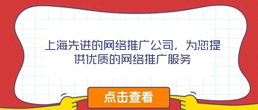 上海先進(jìn)的網(wǎng)絡(luò)推廣公司，為您提供優(yōu)質(zhì)的網(wǎng)絡(luò)推廣服務(wù)