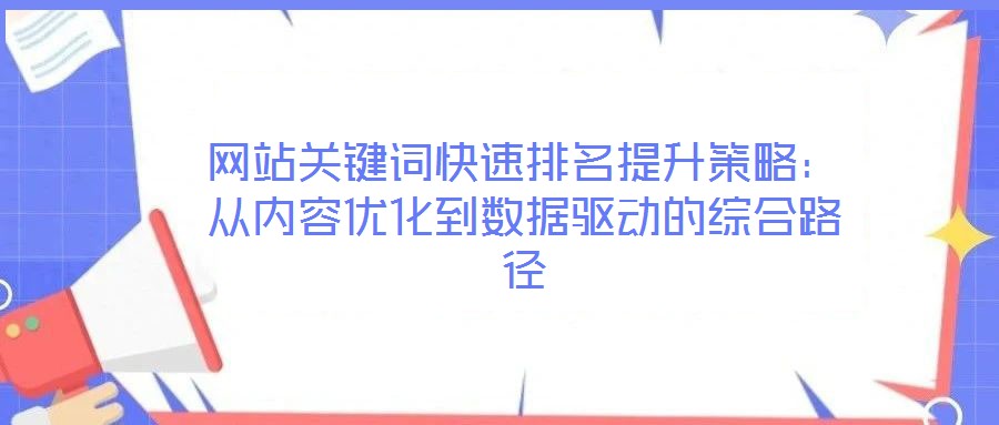 網(wǎng)站關(guān)鍵詞快速排名提升策略：從內(nèi)容優(yōu)化到數(shù)據(jù)驅(qū)動(dòng)的綜合路徑