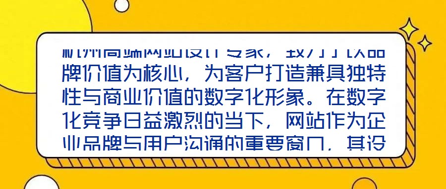 杭州高端網(wǎng)站設(shè)計專家，致力于以品牌價值為核心，為客戶打造兼具獨特性與商業(yè)價值的數(shù)字化形象。在數(shù)字化競爭日益激烈的當下，網(wǎng)站作為企業(yè)品牌與用戶溝通的重要窗口，其設(shè)