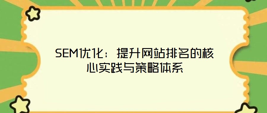SEM優(yōu)化：提升網(wǎng)站排名的核心實踐與策略體系