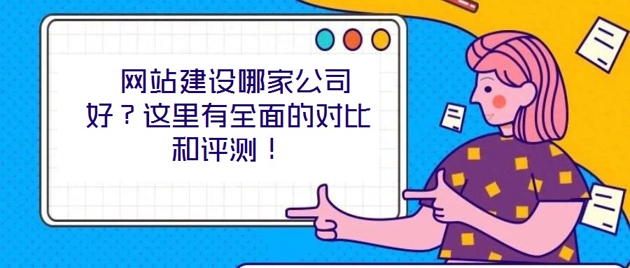  網(wǎng)站建設(shè)哪家公司好？這里有全面的對比和評測！