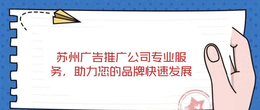 蘇州廣告推廣公司專業(yè)服務(wù)，助力您的品牌快速發(fā)展