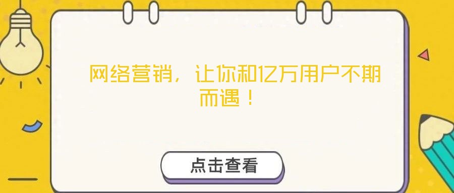  網(wǎng)絡(luò)營銷，讓你和億萬用戶不期而遇！