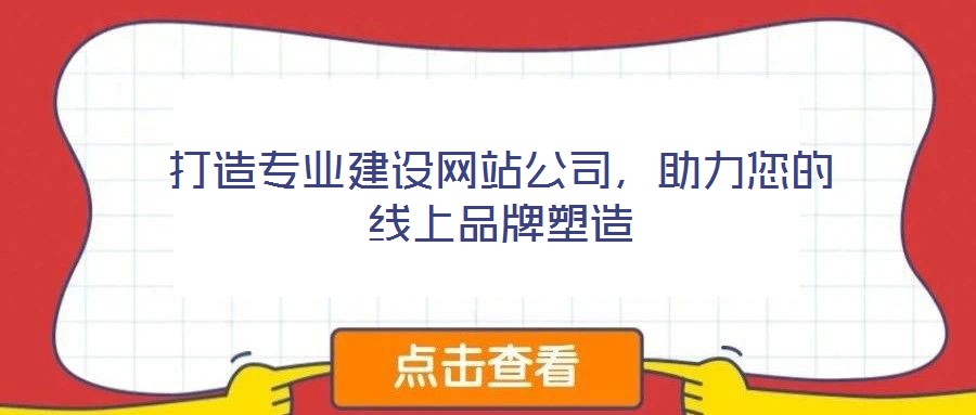 打造專業(yè)建設(shè)網(wǎng)站公司，助力您的線上品牌塑造