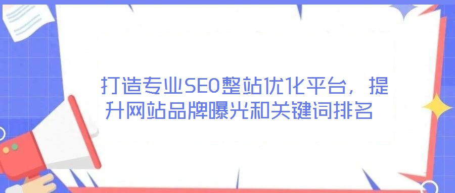  打造專業(yè)SEO整站優(yōu)化平臺(tái)，提升網(wǎng)站品牌曝光和關(guān)鍵詞排名