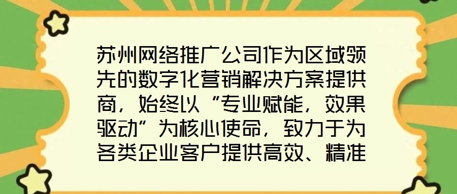 蘇州網絡推廣公司作為區(qū)域領先的數(shù)字化營銷解決方案提供商，始終以“專業(yè)賦能，效果驅動”為核心使命，致力于為各類企業(yè)客戶提供高效、精準的網絡推廣服務，助力品牌在激烈