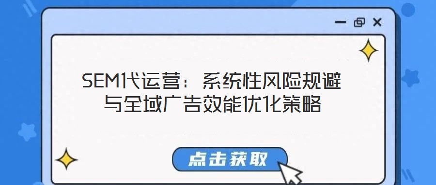 SEM代運營：系統(tǒng)性風(fēng)險規(guī)避與全域廣告效能優(yōu)化策略