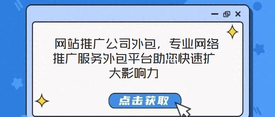  網(wǎng)站推廣公司外包，專業(yè)網(wǎng)絡(luò)推廣服務(wù)外包平臺助您快速擴(kuò)大影響力
