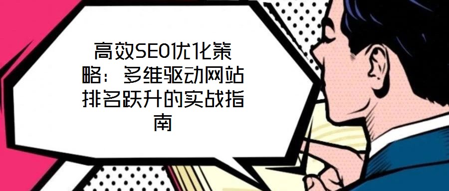 高效SEO優(yōu)化策略：多維驅(qū)動(dòng)網(wǎng)站排名躍升的實(shí)戰(zhàn)指南