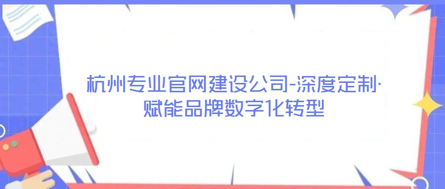 杭州專業(yè)官網(wǎng)建設(shè)公司-深度定制·賦能品牌數(shù)字化轉(zhuǎn)型