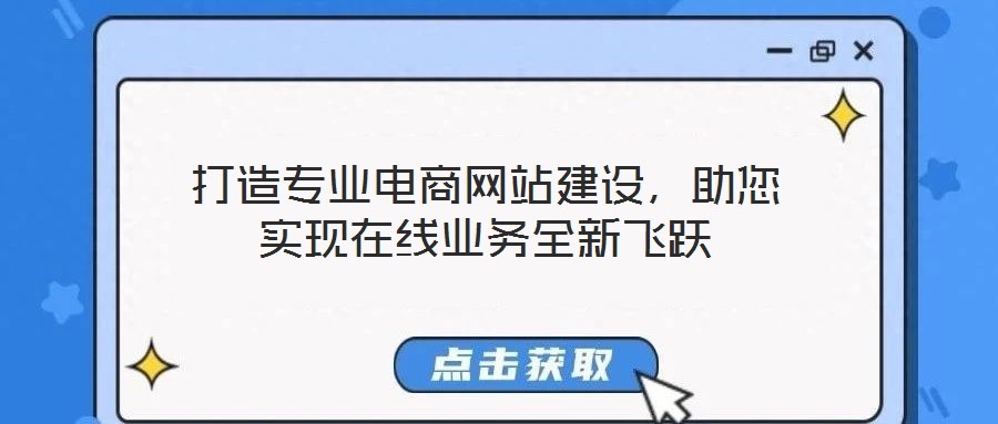 打造專業(yè)電商網(wǎng)站建設(shè)，助您實現(xiàn)在線業(yè)務(wù)全新飛躍