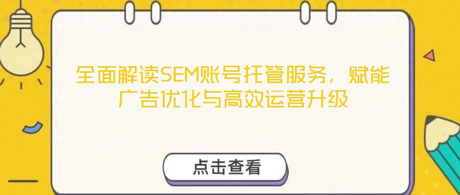 全面解讀SEM賬號托管服務(wù)，賦能廣告優(yōu)化與高效運(yùn)營升級