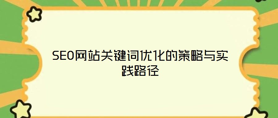 SEO網(wǎng)站關鍵詞優(yōu)化的策略與實踐路徑