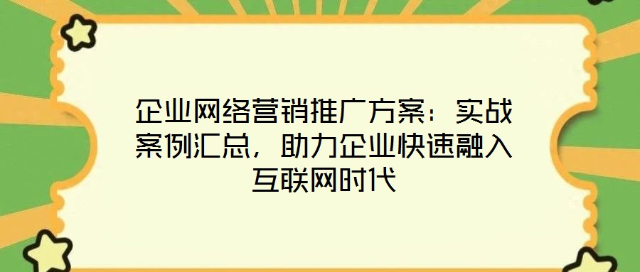 企業(yè)網(wǎng)絡(luò)營銷推廣方案：實(shí)戰(zhàn)案例匯總，助力企業(yè)快速融入互聯(lián)網(wǎng)時(shí)代