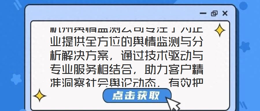 杭州輿情監(jiān)測公司專注于為企業(yè)提供全方位的輿情監(jiān)測與分析解決方案，通過技術(shù)驅(qū)動與專業(yè)服務(wù)相結(jié)合，助力客戶精準(zhǔn)洞察社會輿論動態(tài)，有效把握輿情發(fā)展趨勢，在復(fù)雜的信息環(huán)