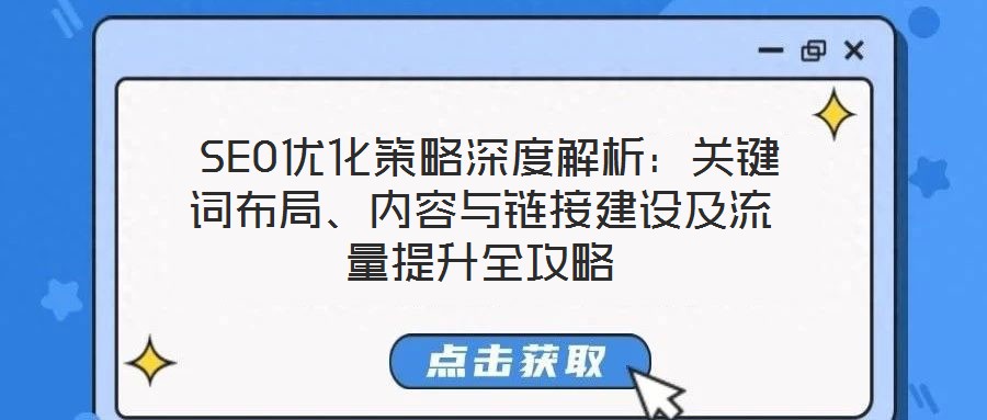  SEO優(yōu)化策略深度解析：關(guān)鍵詞布局、內(nèi)容與鏈接建設(shè)及流量提升全攻略