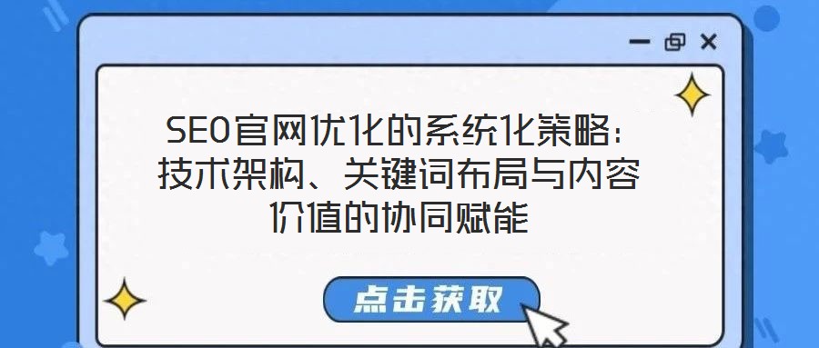  SEO官網(wǎng)優(yōu)化的系統(tǒng)化策略：技術(shù)架構(gòu)、關(guān)鍵詞布局與內(nèi)容價(jià)值的協(xié)同賦能
