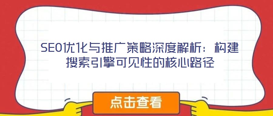 SEO優(yōu)化與推廣策略深度解析：構(gòu)建搜索引擎可見性的核心路徑