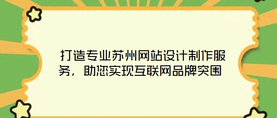  打造專業(yè)蘇州網(wǎng)站設(shè)計(jì)制作服務(wù)，助您實(shí)現(xiàn)互聯(lián)網(wǎng)品牌突圍