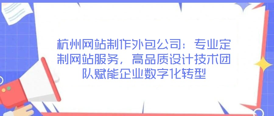 杭州網(wǎng)站制作外包公司：專業(yè)定制網(wǎng)站服務(wù)，高品質(zhì)設(shè)計技術(shù)團隊賦能企業(yè)數(shù)字化轉(zhuǎn)型