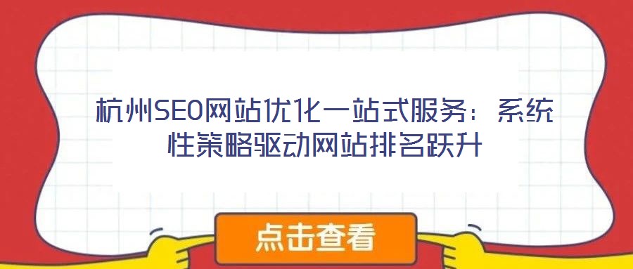 杭州SEO網(wǎng)站優(yōu)化一站式服務(wù)：系統(tǒng)性策略驅(qū)動(dòng)網(wǎng)站排名躍升
