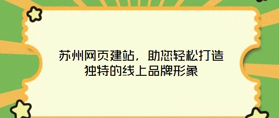 蘇州網(wǎng)頁(yè)建站，助您輕松打造獨(dú)特的線上品牌形象
