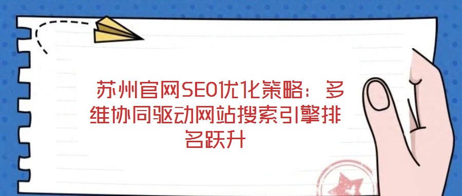  蘇州官網(wǎng)SEO優(yōu)化策略：多維協(xié)同驅(qū)動(dòng)網(wǎng)站搜索引擎排名躍升
