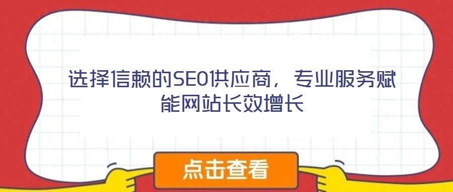 選擇信賴的SEO供應(yīng)商，專業(yè)服務(wù)賦能網(wǎng)站長(zhǎng)效增長(zhǎng)