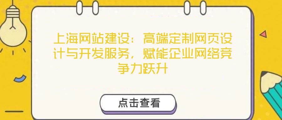 上海網(wǎng)站建設(shè)：高端定制網(wǎng)頁設(shè)計與開發(fā)服務(wù)，賦能企業(yè)網(wǎng)絡(luò)競爭力躍升