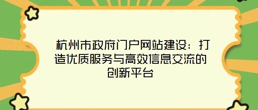  杭州市政府門戶網(wǎng)站建設(shè)：打造優(yōu)質(zhì)服務(wù)與高效信息交流的創(chuàng)新平臺
