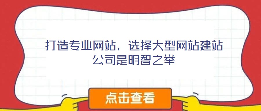 打造專業(yè)網(wǎng)站，選擇大型網(wǎng)站建站公司是明智之舉