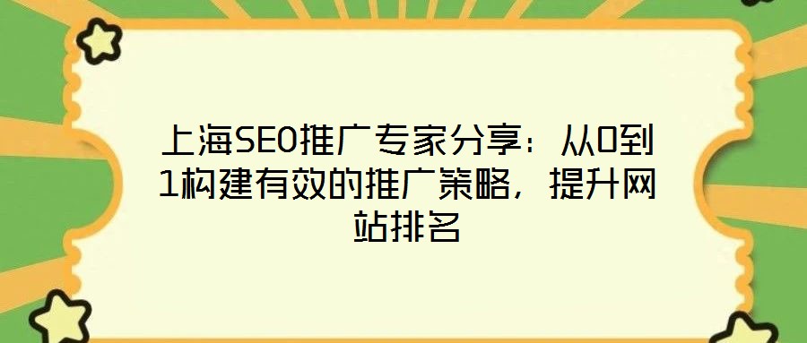 上海SEO推廣專家分享：從0到1構建有效的推廣策略，提升網(wǎng)站排名