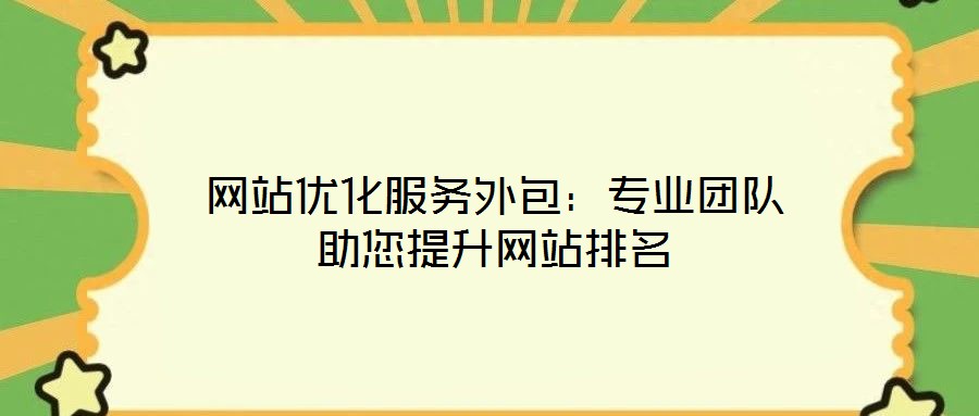 網(wǎng)站優(yōu)化服務外包：專業(yè)團隊助您提升網(wǎng)站排名