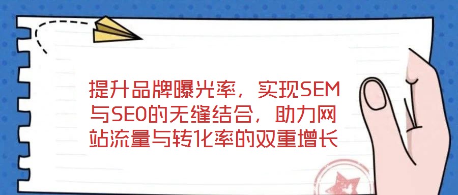 提升品牌曝光率，實(shí)現(xiàn)SEM與SEO的無(wú)縫結(jié)合，助力網(wǎng)站流量與轉(zhuǎn)化率的雙重增長(zhǎng)