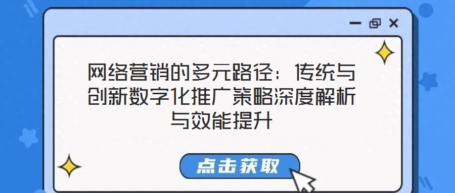 網(wǎng)絡(luò)營銷的多元路徑：傳統(tǒng)與創(chuàng)新數(shù)字化推廣策略深度解析與效能提升
