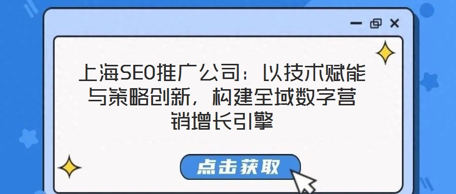上海SEO推廣公司：以技術(shù)賦能與策略創(chuàng)新，構(gòu)建全域數(shù)字營銷增長引擎