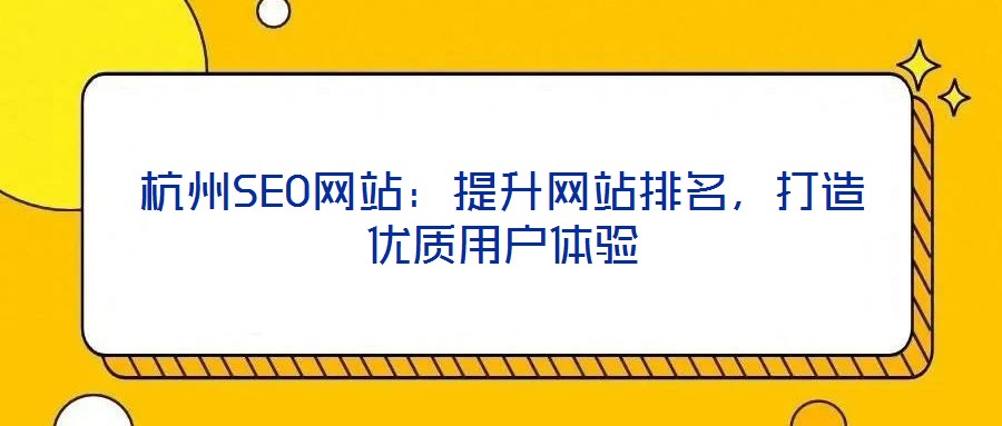 杭州SEO網(wǎng)站：提升網(wǎng)站排名，打造優(yōu)質(zhì)用戶體驗(yàn)