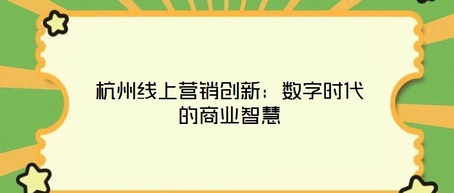 杭州線上營銷創(chuàng)新：數(shù)字時(shí)代的商業(yè)智慧