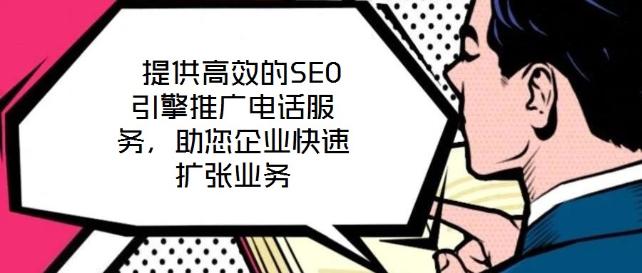  提供高效的SEO引擎推廣電話服務，助您企業(yè)快速擴張業(yè)務